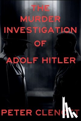 Clenott, Peter - The Murder Investigation of Adolf Hitler: A Munich Mystery