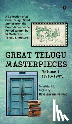 Rayasam Srinivas Rao - GREAT TELUGU MASTERPIECES - Volume 1 (1910-1947): A Collection of 25 Great Telugu Short Stories from the Pre-Independence Period Written by 16 Masters