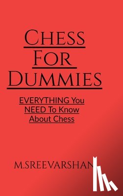 M. Sreevarshan - Chess For DUMMIES: Everything You NEED To Know About Chess