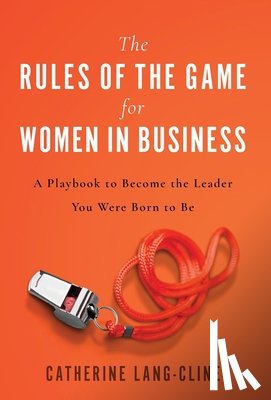 Lang-Cline, Catherine - The Rules of the Game for Women in Business: A Playbook to Become the Leader You Were Born to Be