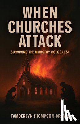 Thompson-Brown, Tamberlyn - When Churches Attack: Surviving the Ministry Holocaust