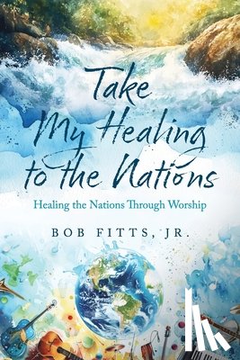 Fitts, Bob - Take My Healing to the Nations