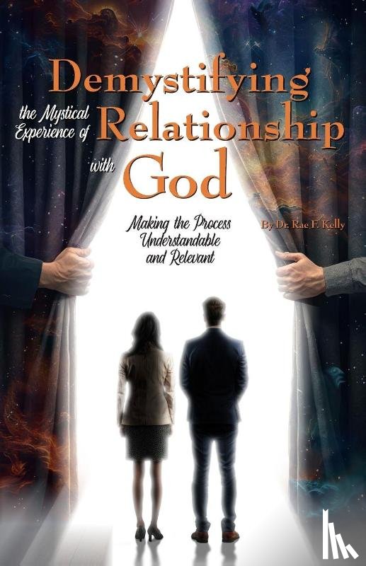 Kelly, Rae F. - Demystifying the Mystical Experience of Relationship with God