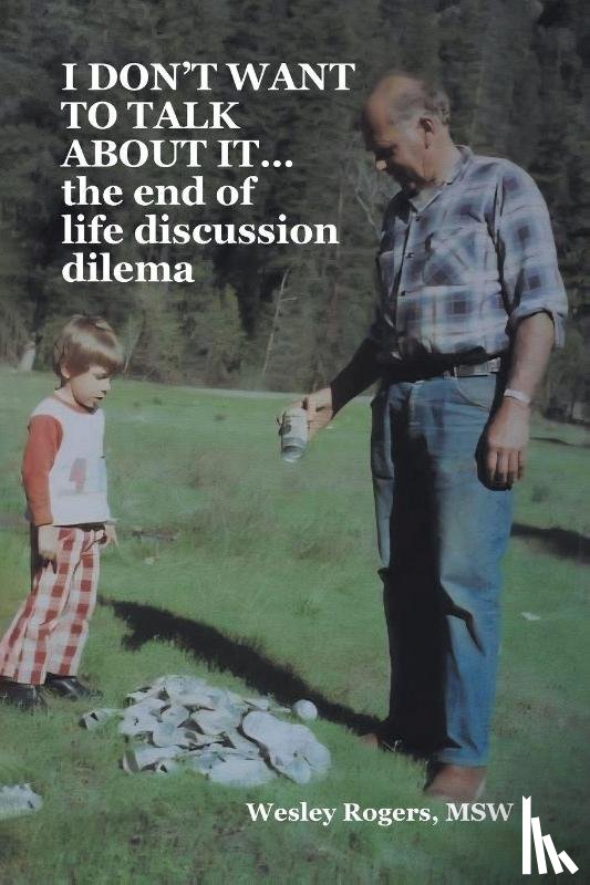 Rogers MSW, Wesley - I DON'T WANT TO TALK ABOUT IT...the end of life discussion dilema