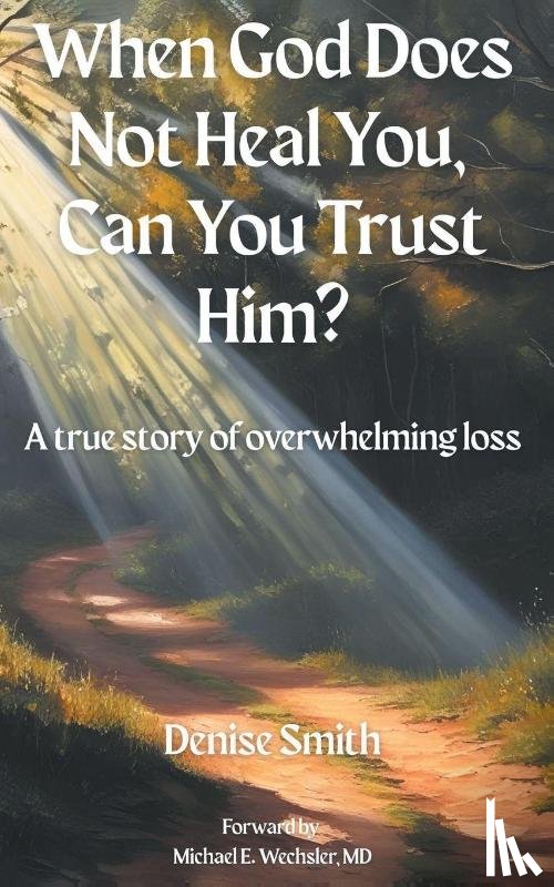 Smith, Denise - When God Does Not Heal You, Can You Trust Him?
