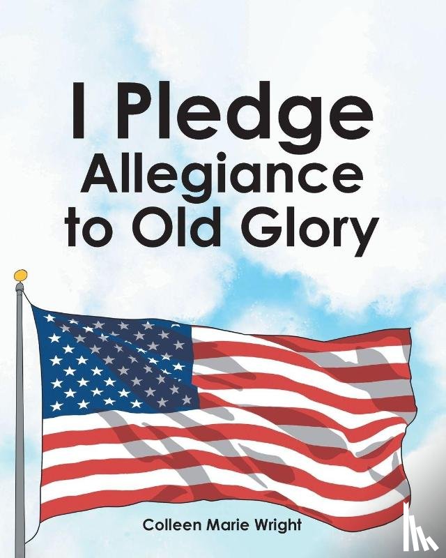 Wright, Colleen Marie - I Pledge Allegiance to Old Glory
