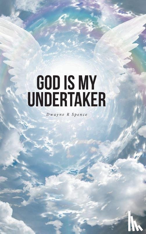 Spence, Dwayne R - God Is My Undertaker