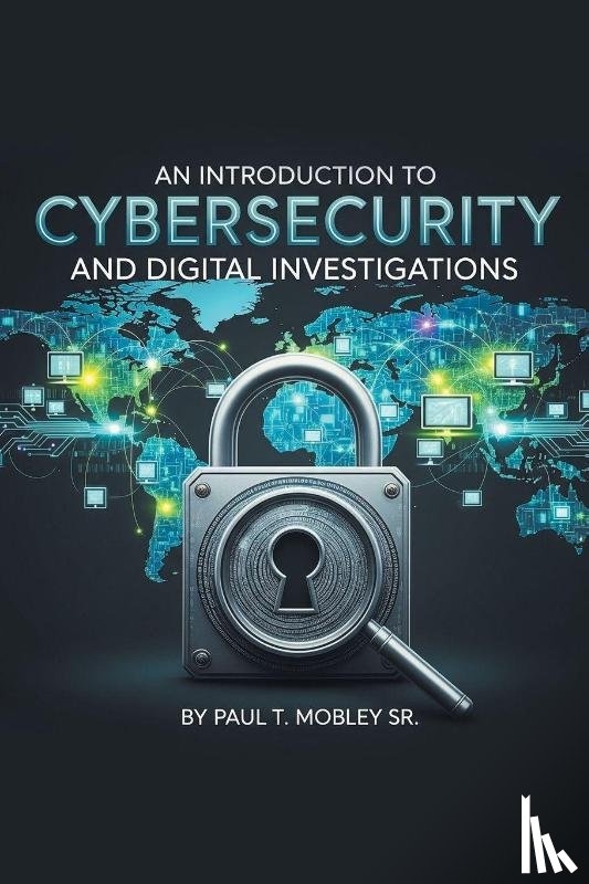 Mobley Sr., Paul T. - An Introduction to Cybersecurity and Digital Investigations
