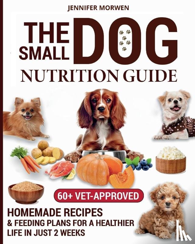 Morwen, Jennifer - The Small Dog Nutrition Guide