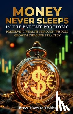 Dobbs, Bruce Howard - Money Never Sleeps In The Patient Portfolio