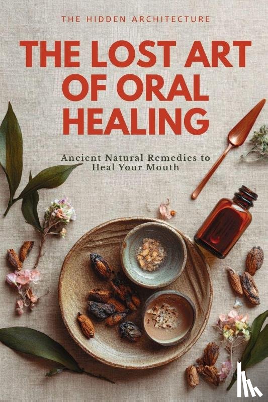 Architecture, The Hidden - The Lost Art of Oral Healing