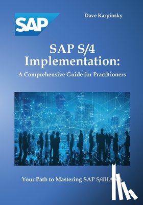 Karpinsky, Dave - SAP S/4 Implementation: A Comprehensive Guide for Practitioners