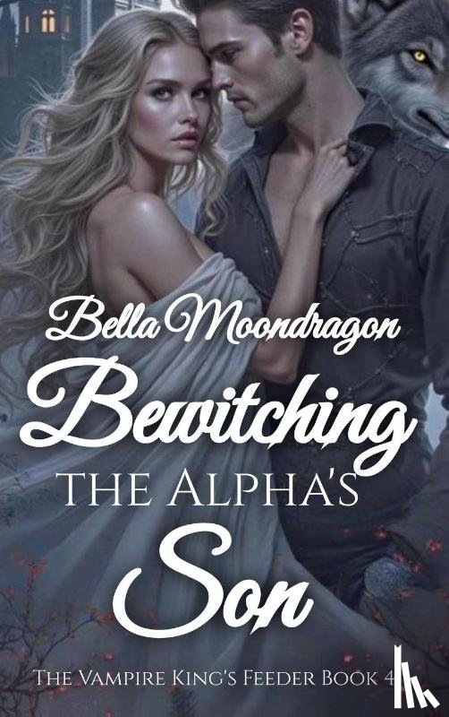 Moondragon, Bella - Bewitching the Alpha's Son
