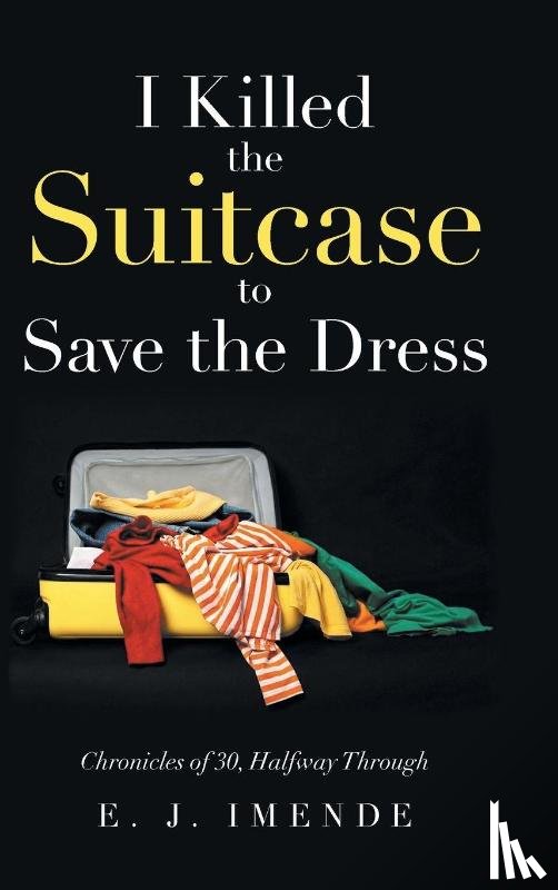 Imende, E. J. - I Killed the Suitcase to Save the Dress