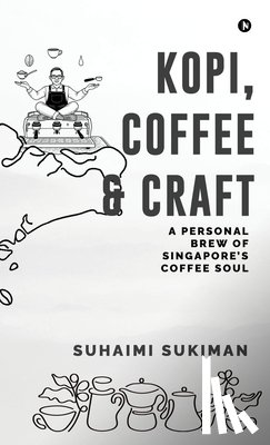 Suhaimi Sukiman - Kopi, Coffee and Craft: A Personal Brew of Singapore's Coffee Soul