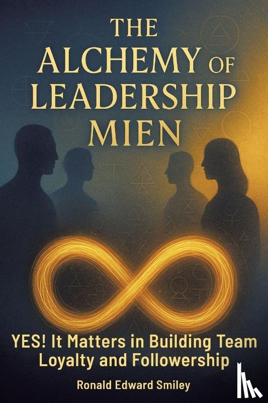 Smiley, Ronald Edward - THE ALCHEMY OF LEADERSHIP MIEN