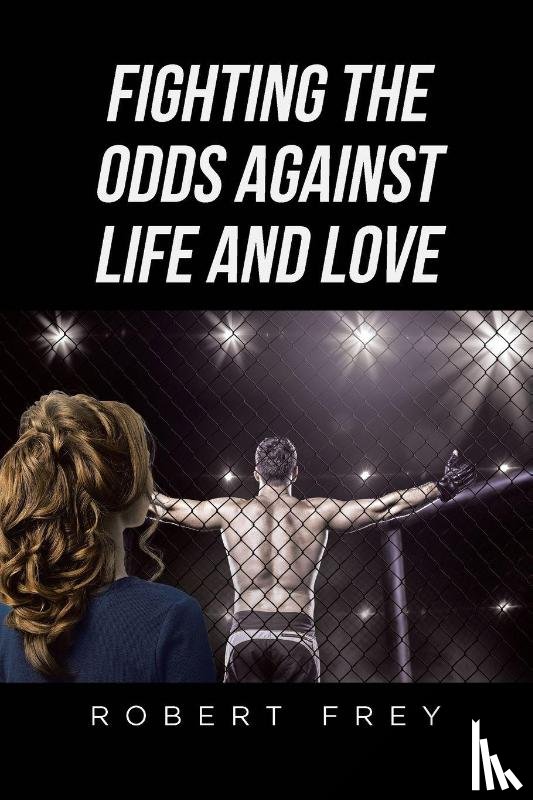 Frey, Robert - Fighting the Odds Against Life and Love