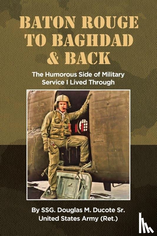 Ducote Sr. US Army Ret., SSG. Douglas M. - Baton Rouge to Baghdad and Back