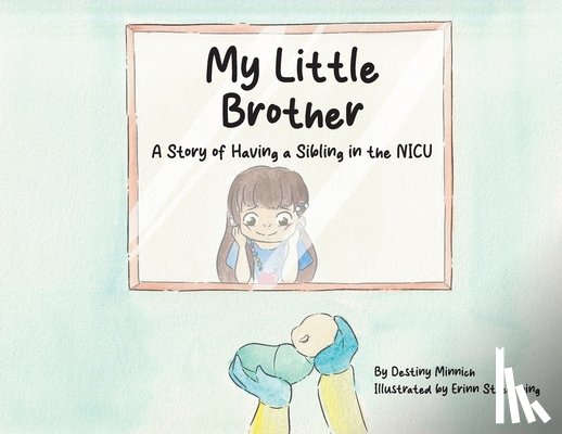 Minnich, Destiny - My Little Brother: A Story of Having a Sibling in the NICU