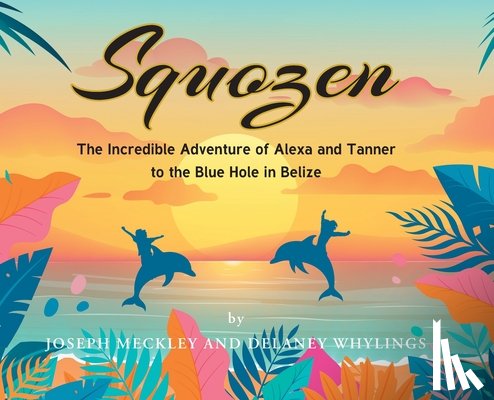 Meckley, Joseph - Squozen: The Incredible Adventure of Alexa and Tanner to the Blue Hole in Belize