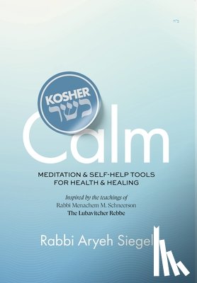 Siegel - Kosher Calm Meditation & Self-Help Tools For Health & Healing Inspired by the Teachings of Rabbi Menachem M. Schneerson The Lubavitcher Rebbe