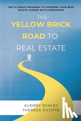 Schley, Audrey - The Yellow Brick Road to Real Estate: The Ultimate Roadmap to Entering Your Real Estate Career with Confidence