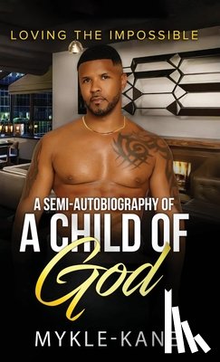 Mykle-Kane - Loving the Impossible, A Semi-autobiography of a "A Child of God"