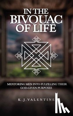 Valentine, K. J. - In the Bivouac of Life, Mentoring Men Into Fulfilling Their God-Given Purpose