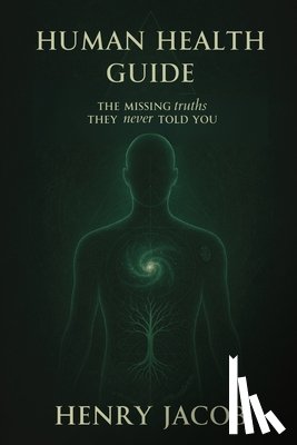 Jacob, Henry - Human Health Guide: The Missing Truths They never Told You