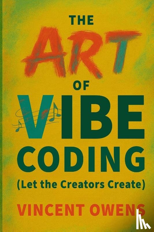 Owens, Vincent - The Art of Vibe Coding (Let the Creators Create)