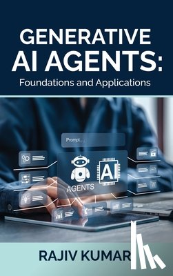 Rajiv Kumar - Generative AI Agents: Foundations and Applications
