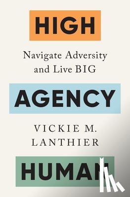 Lanthier, Vickie M. - High Agency Human: Navigate Adversity and Live Big
