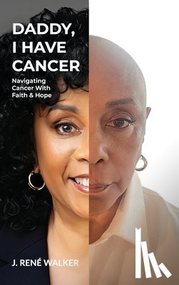 Walker, J. René - Daddy, I Have Cancer, Navigating Cancer With Faith & Hope