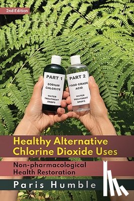 Humble, Paris - Healthy Alternative Chlorine Dioxide Uses, Non-pharmacological Health Restoration 2nd Edition