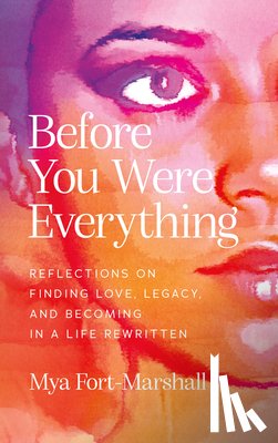 Fort-Marshall, Mya - Before You Were Everything: Reflections on Finding Love, Legacy, and Becoming in a Life Rewritten