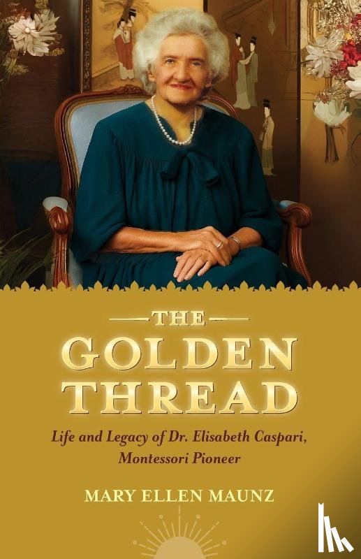 Maunz, Mary Ellen - The Golden Thread Life and Legacy of Elisabeth Caspari, Montessori Pioneer