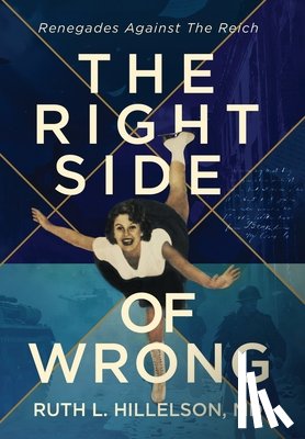 Hillelson, Ruth L. - The Right Side of Wrong: Renegades Against the Reich
