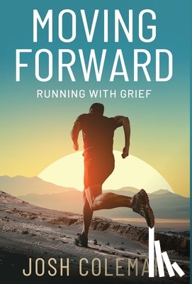 Coleman, Josh - Moving Forward: Running With Grief