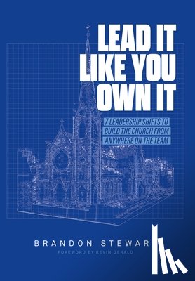 Stewart, Brandon - Lead It Like You Own It: 7 Leadership Shifts to Build the Church From Anywhere On the Team