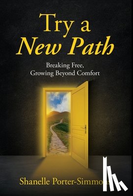 Porter-Simmons, Shanelle - Try A New Path: Breaking Free, Growing Beyond Comfort