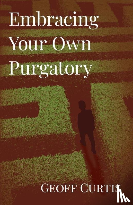 Curtis, Geoff - Embracing Your Own Purgatory