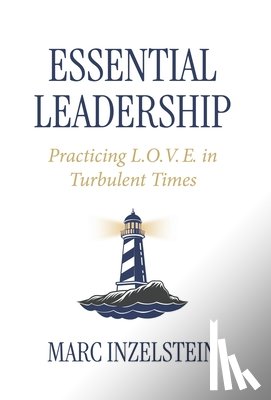 Inzelstein, Marc - Essential Leadership: Practicing L.O.V.E. in Turbulent Times