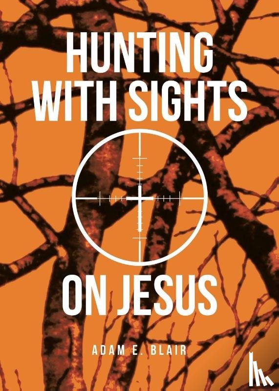 Blair, Adam E. - Hunting with Sights on Jesus