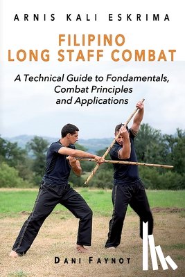 Zitoun, Jd - Filipino Long Staff Combat: A Technical Guide to Fundamentals, Combat Principles, and Applications