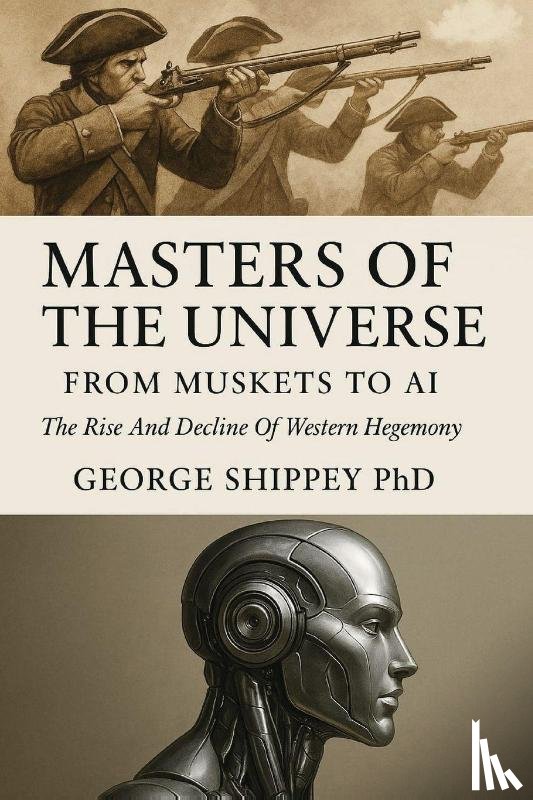 Shippey, George - Masters of the Universe From Muskets to AI