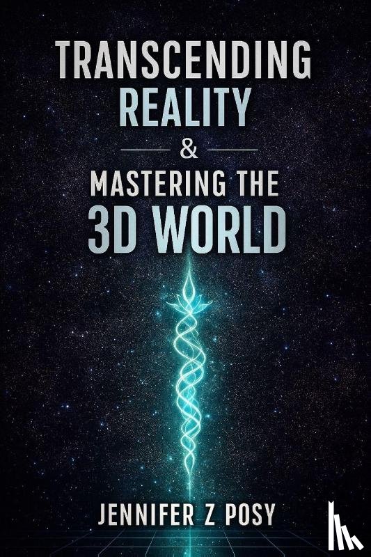 Posy, Jennifer Z - Transcending Reality & Mastering the 3D World