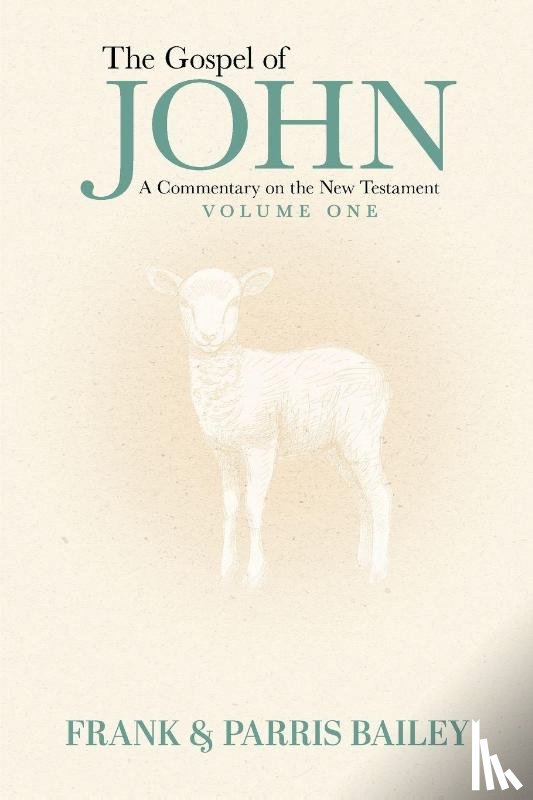Bailey, Frank, Bailey, Parris - The Gospel of John A Commentary on the New Testament Volume 1