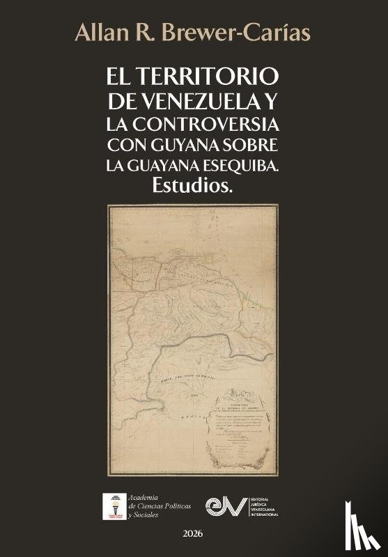Brewer-Carías, Allan R. - EL TERRITORIO DE VENEZUELA Y LA CONTROVERSIA CON GUYANA SOBRE LA GUAYANA ESEQUIBA
