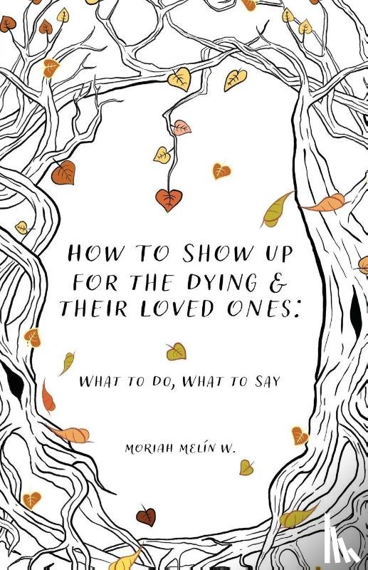 Melín W., Moriah - How to Show Up for the Dying and Their Loved Ones