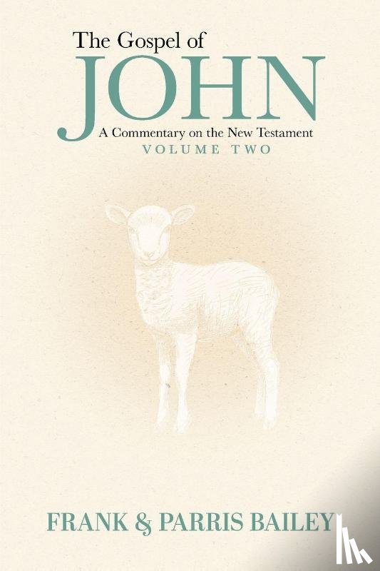 Bailey, Frank, Bailey, Parris - The Gospel of John A Commentary on the New Testament Volume 2